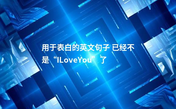 用于表白的英文句子 已经不是“ILoveYou”了